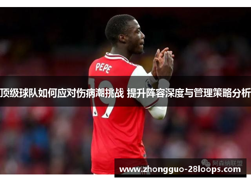 顶级球队如何应对伤病潮挑战 提升阵容深度与管理策略分析